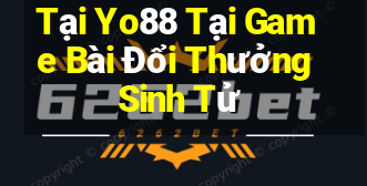 Tại Yo88 Tại Game Bài Đổi Thưởng Sinh Tử