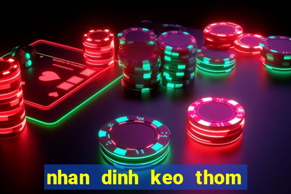 nhan dinh keo thom hom nay