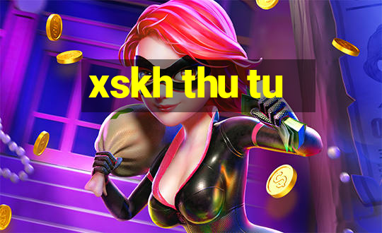 xskh thu tu