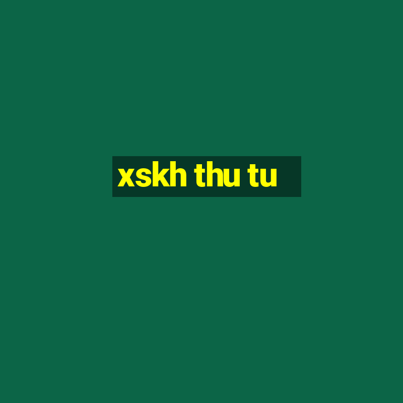 xskh thu tu