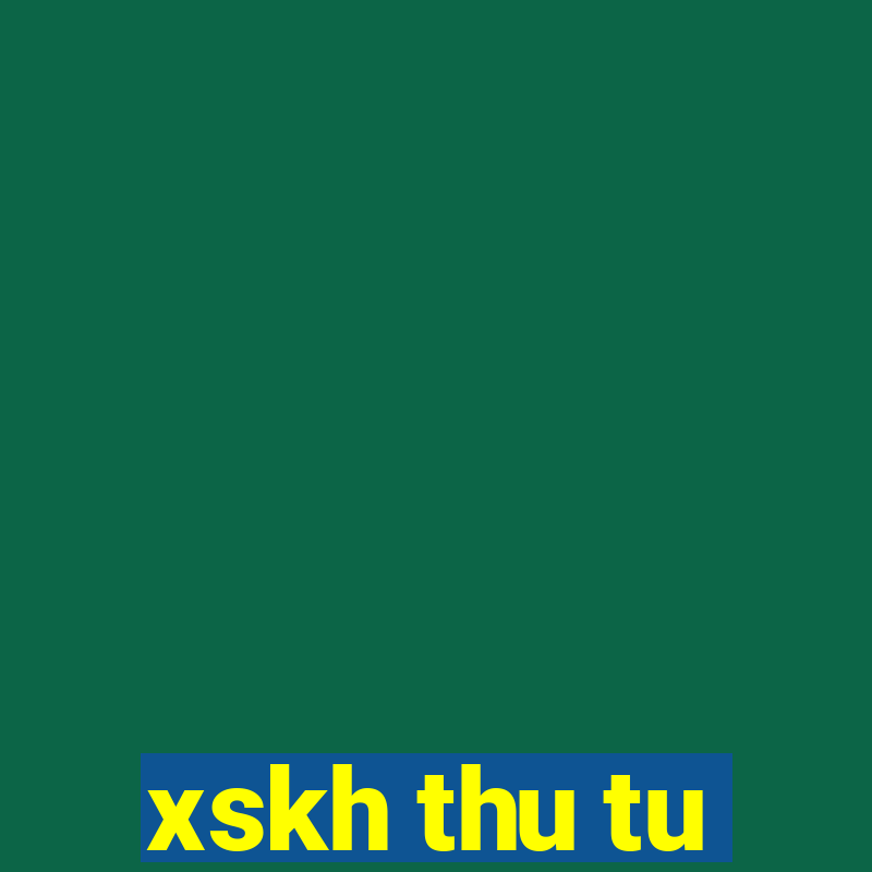 xskh thu tu