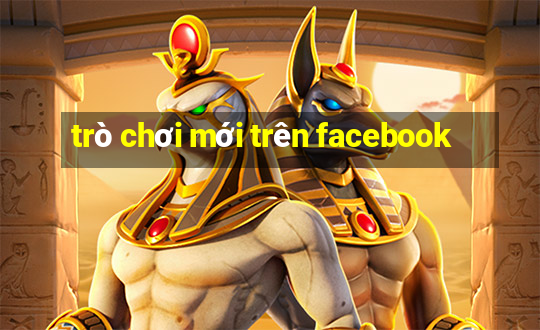 trò chơi mới trên facebook