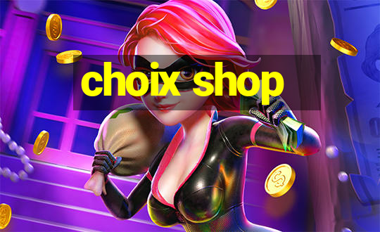 choix shop