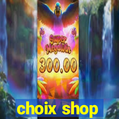 choix shop