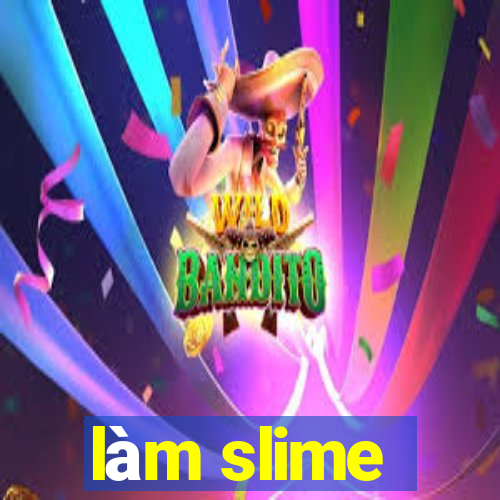 làm slime