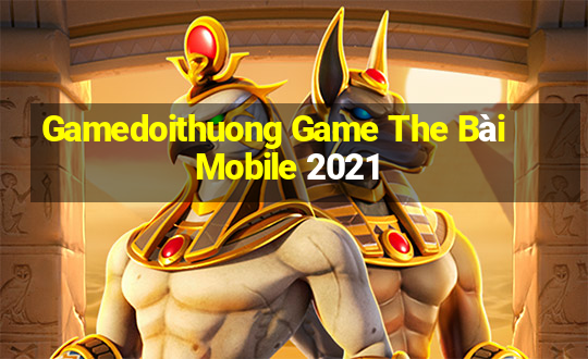 Gamedoithuong Game The Bài Mobile 2021