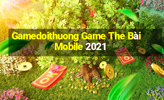 Gamedoithuong Game The Bài Mobile 2021