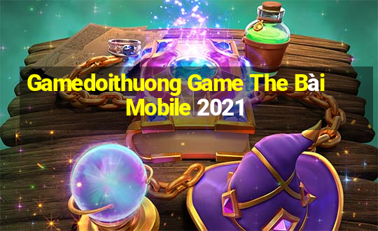 Gamedoithuong Game The Bài Mobile 2021