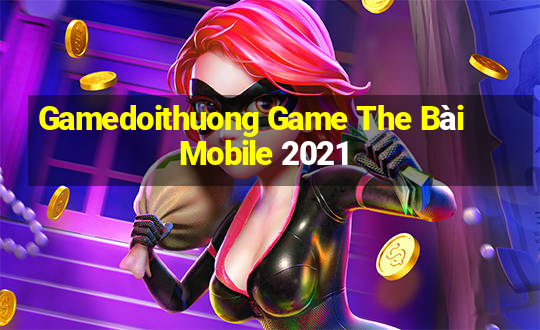 Gamedoithuong Game The Bài Mobile 2021