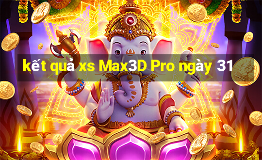 kết quả xs Max3D Pro ngày 31