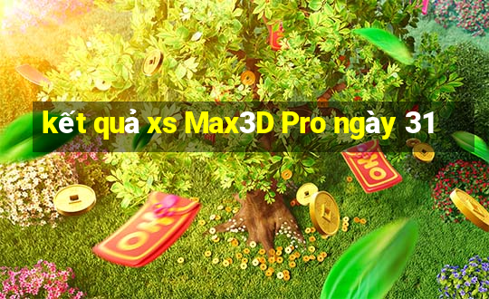 kết quả xs Max3D Pro ngày 31