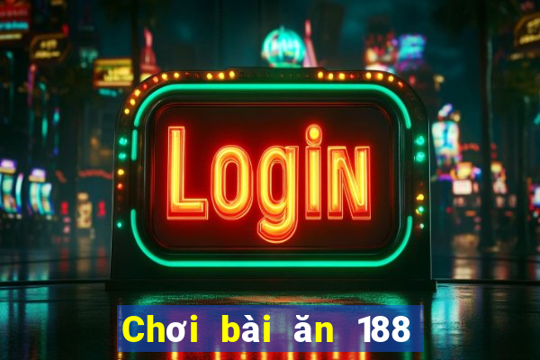 Chơi bài ăn 188 một ngày 100