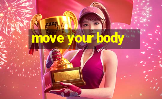 move your body