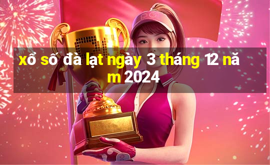 xổ số đà lạt ngày 3 tháng 12 năm 2024