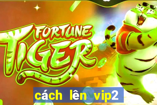 cách lên vip2 nohu 52