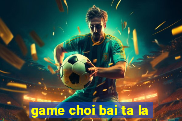 game choi bai ta la