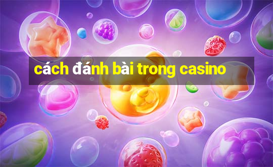 cách đánh bài trong casino