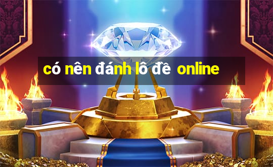 có nên đánh lô đề online