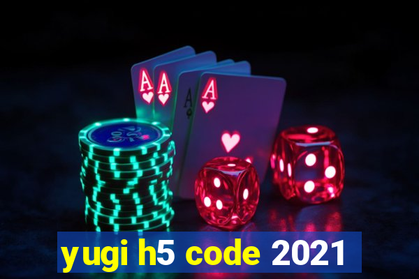 yugi h5 code 2021