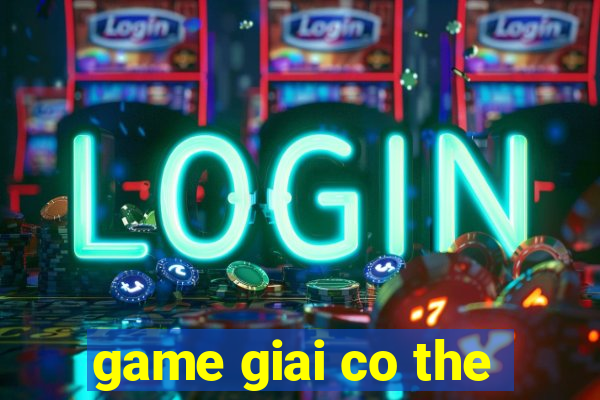 game giai co the