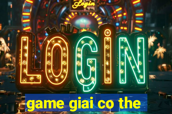 game giai co the