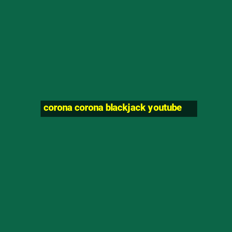 corona corona blackjack youtube