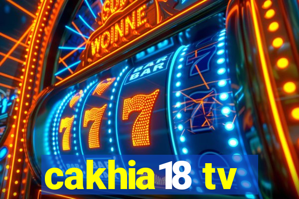 cakhia18 tv