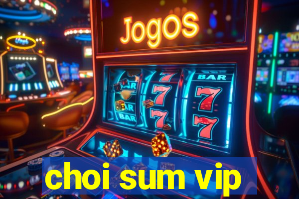 choi sum vip