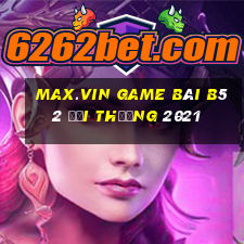 Max.Vin Game Bài B52 Đổi Thưởng 2021