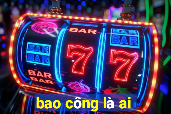 bao công là ai