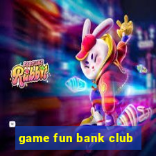 game fun bank club