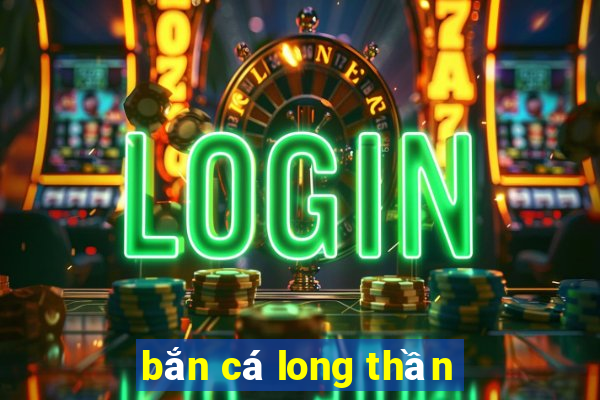 bắn cá long thần