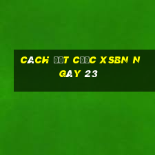 Cách đặt cược XSBN ngày 23