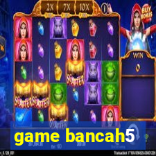 game bancah5