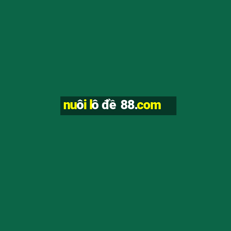 nuôi lô đề 88.com