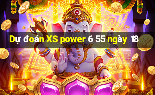 Dự đoán XS power 6 55 ngày 18