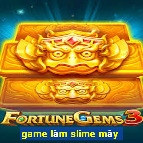 game làm slime mây