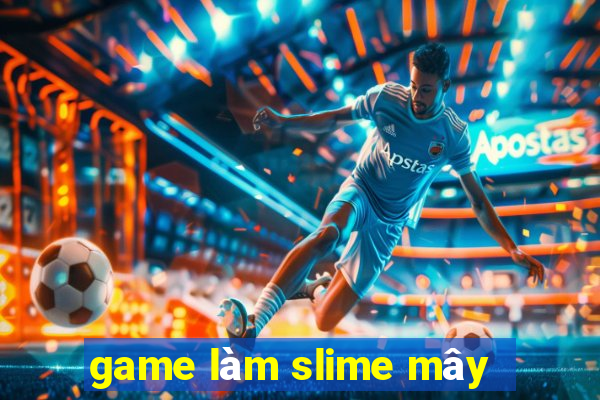 game làm slime mây