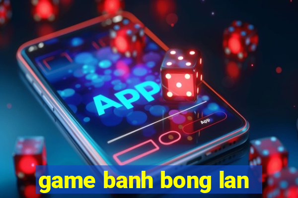 game banh bong lan