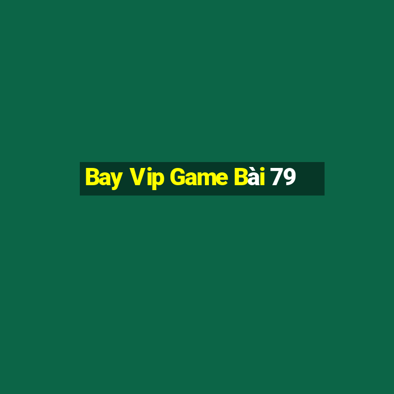 Bay Vip Game Bài 79