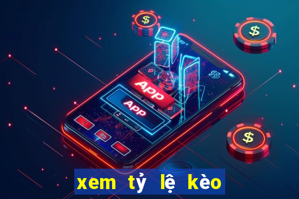 xem tỷ lệ kèo bóng đá hôm nay