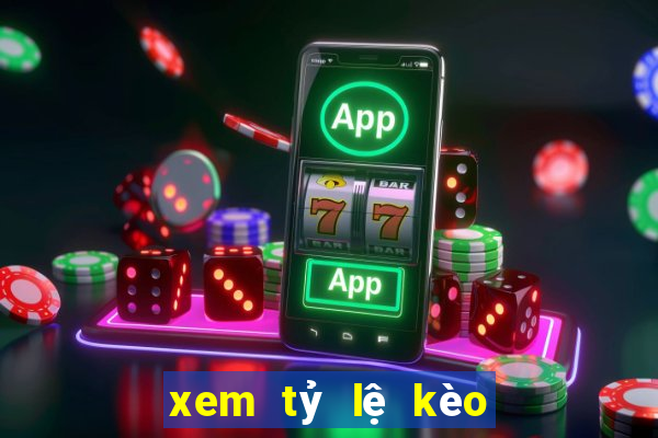 xem tỷ lệ kèo bóng đá hôm nay