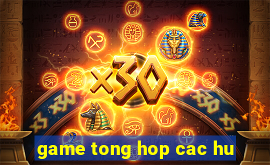 game tong hop cac hu