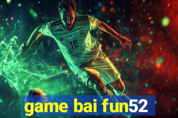 game bai fun52