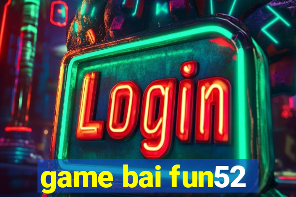 game bai fun52