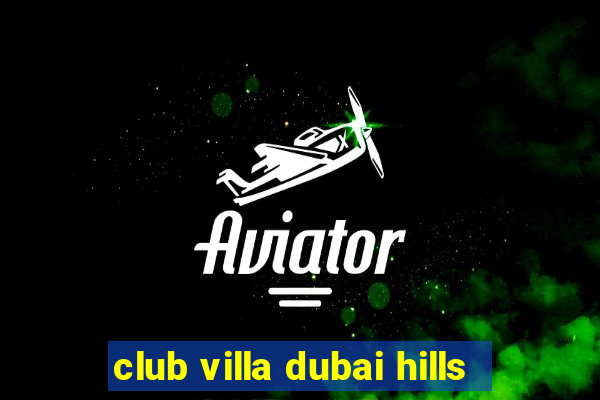 club villa dubai hills