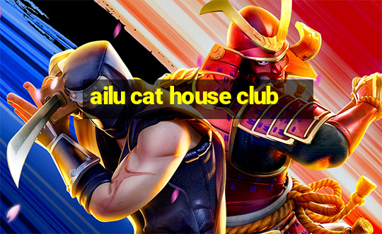 ailu cat house club