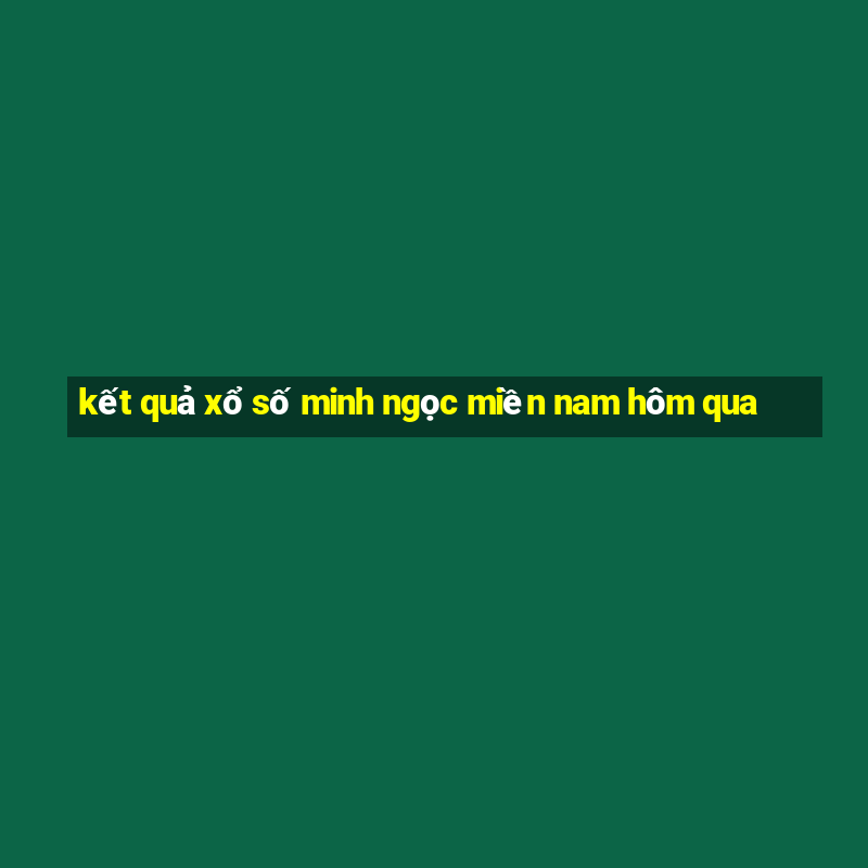 kết quả xổ số minh ngọc miền nam hôm qua