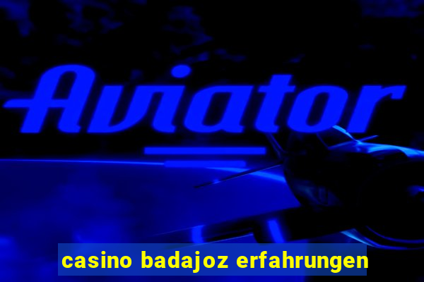 casino badajoz erfahrungen