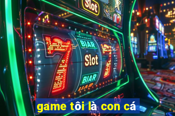 game tôi là con cá